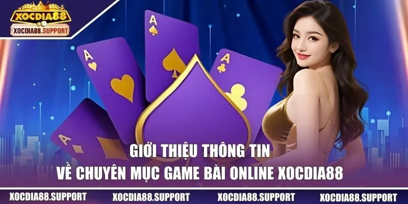 Giới thiệu về chuyên mục game bài online XOCDIA88